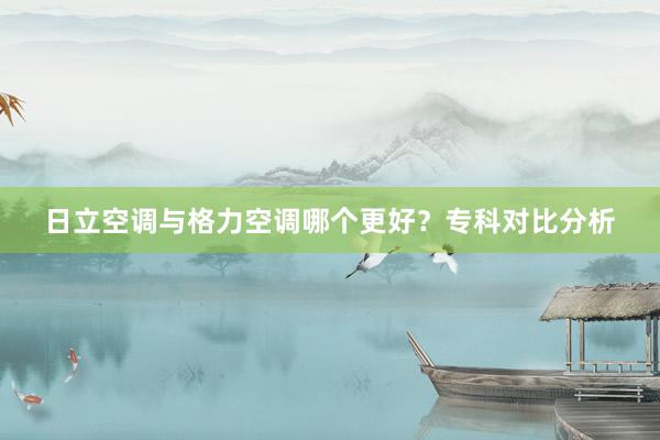 日立空调与格力空调哪个更好？专科对比分析